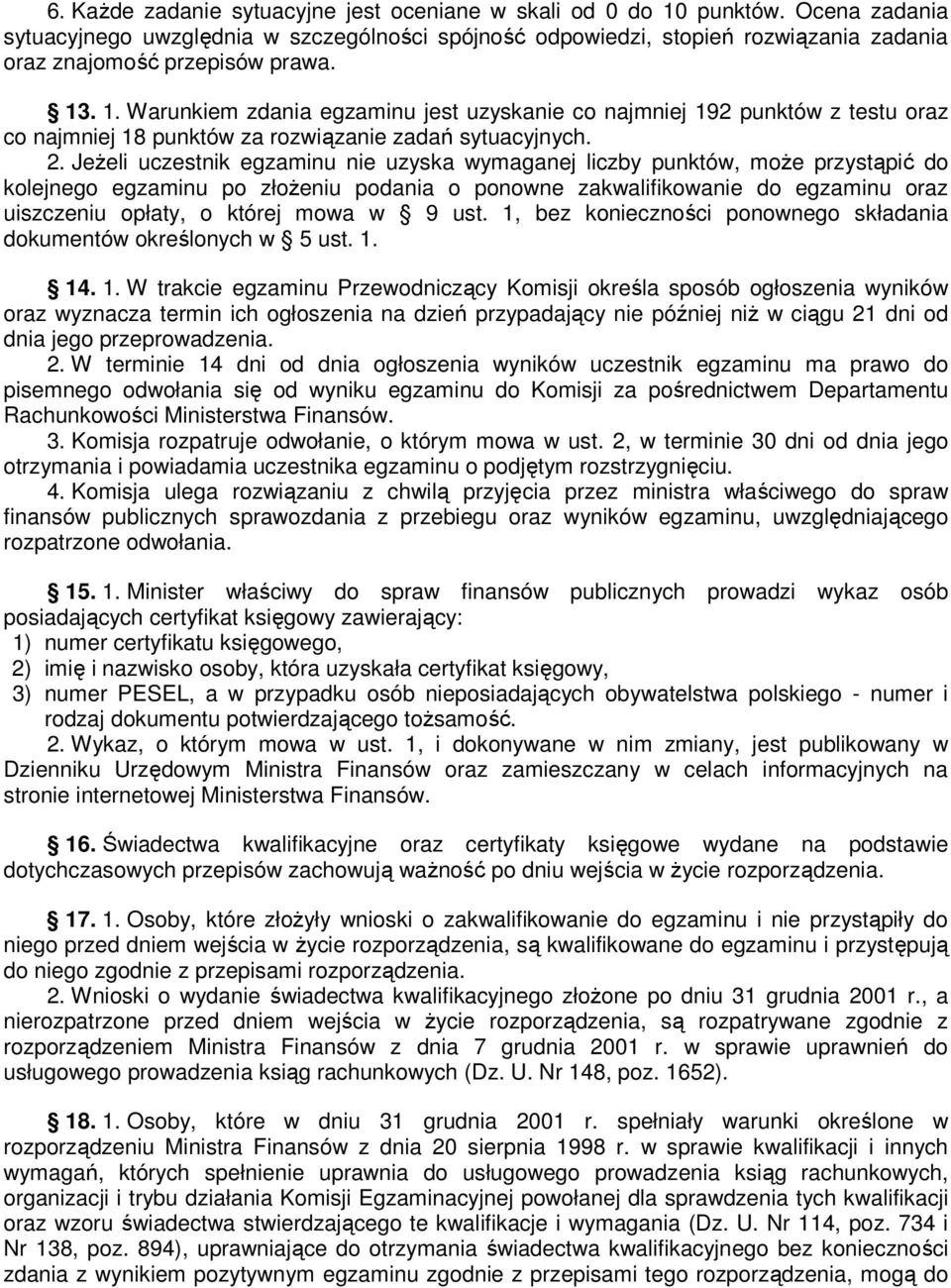 . 1. Warunkiem zdania egzaminu jest uzyskanie co najmniej 192 punktów z testu oraz co najmniej 18 punktów za rozwiązanie zadań sytuacyjnych. 2.