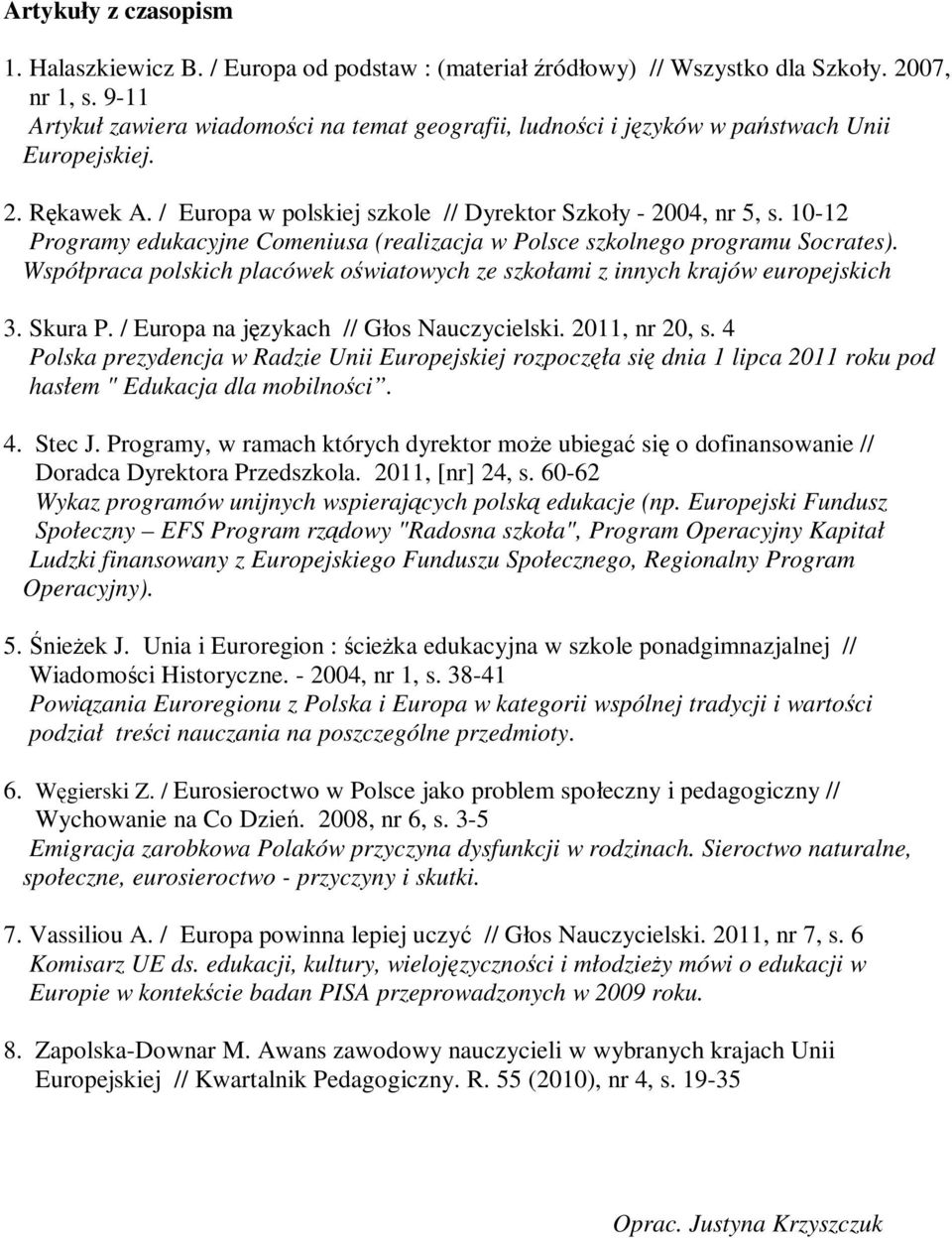 10-12 Programy edukacyjne Comeniusa (realizacja w Polsce szkolnego programu Socrates). Współpraca polskich placówek oświatowych ze szkołami z innych krajów europejskich 3. Skura P.