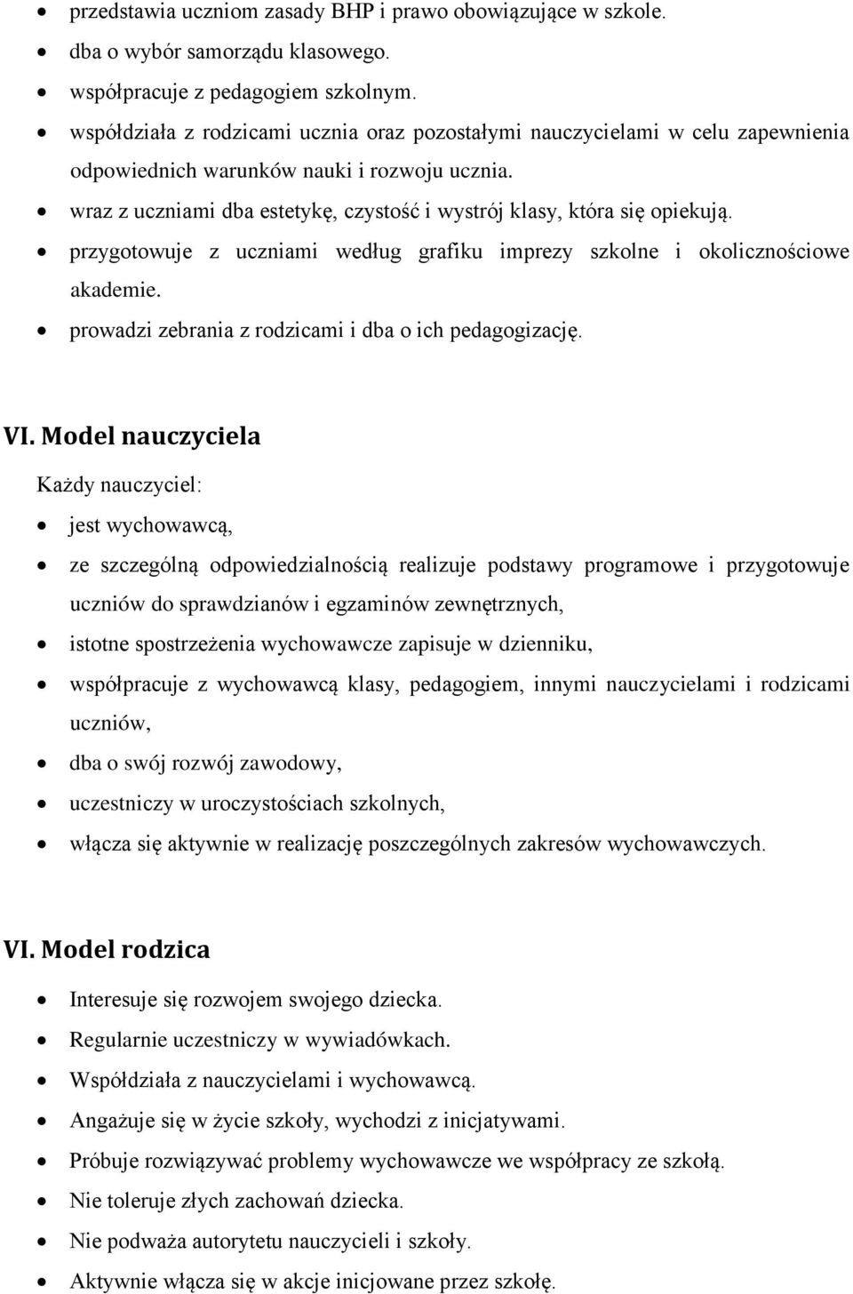 wraz z uczniami dba estetykę, czystość i wystrój klasy, która się opiekują. przygotowuje z uczniami według grafiku imprezy szkolne i okolicznościowe akademie.