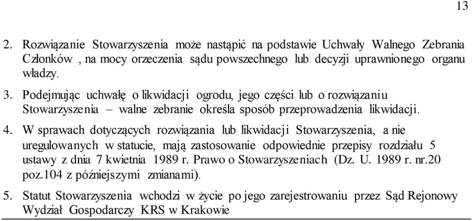 W sprawach dotyczących rozwiązania lub likwidacji Stowarzyszenia, a nie uregulowanych w statucie, mają zastosowanie odpowiednie przepisy rozdziału 5 ustawy z dnia 7 kwietnia