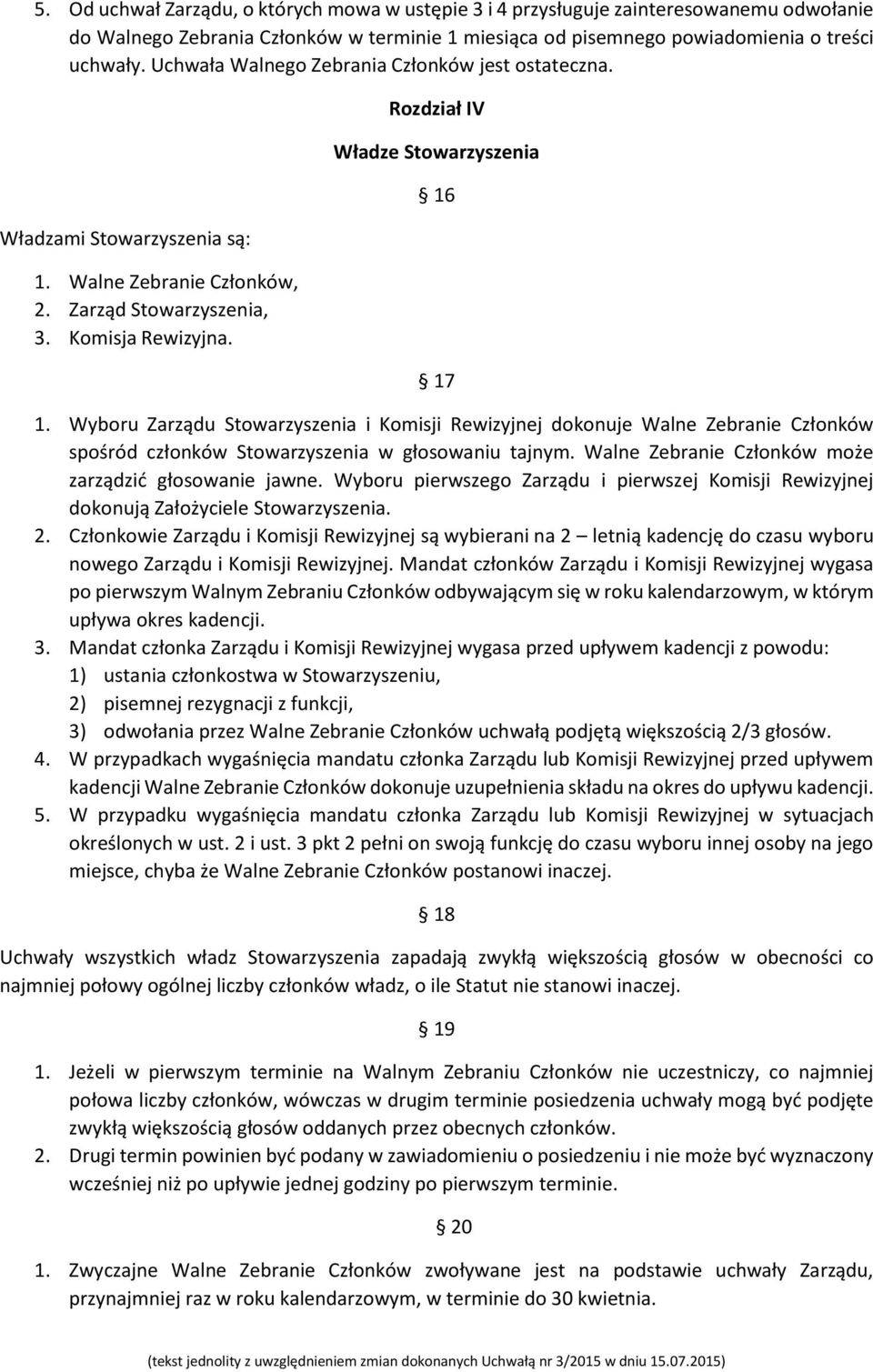 Wyboru Zarządu Stowarzyszenia i Komisji Rewizyjnej dokonuje Walne Zebranie Członków spośród członków Stowarzyszenia w głosowaniu tajnym. Walne Zebranie Członków może zarządzić głosowanie jawne.