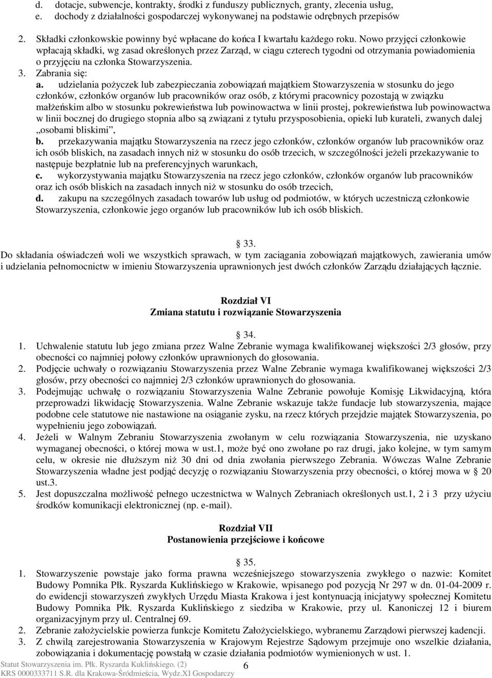 Nowo przyjęci członkowie wpłacają składki, wg zasad określonych przez Zarząd, w ciągu czterech tygodni od otrzymania powiadomienia o przyjęciu na członka Stowarzyszenia. 3. Zabrania się: a.