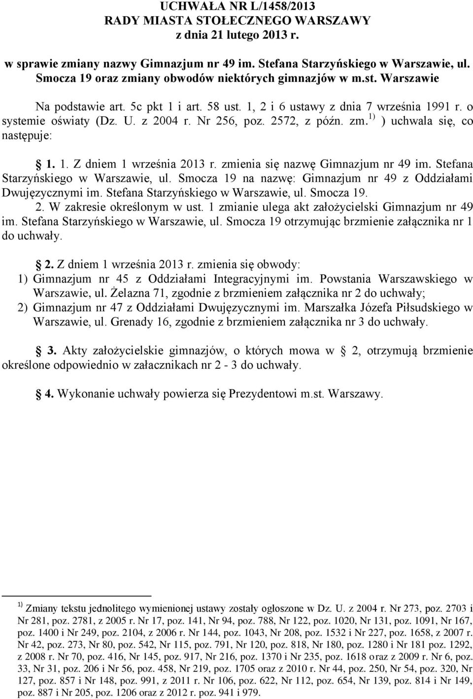 Nr 256, poz. 2572, z późn. zm. 1) ) uchwala się, co następuje: 1. 1. Z dniem 1 września 2013 r. zmienia się nazwę Gimnazjum nr 49 im. Stefana Starzyńskiego w Warszawie, ul.