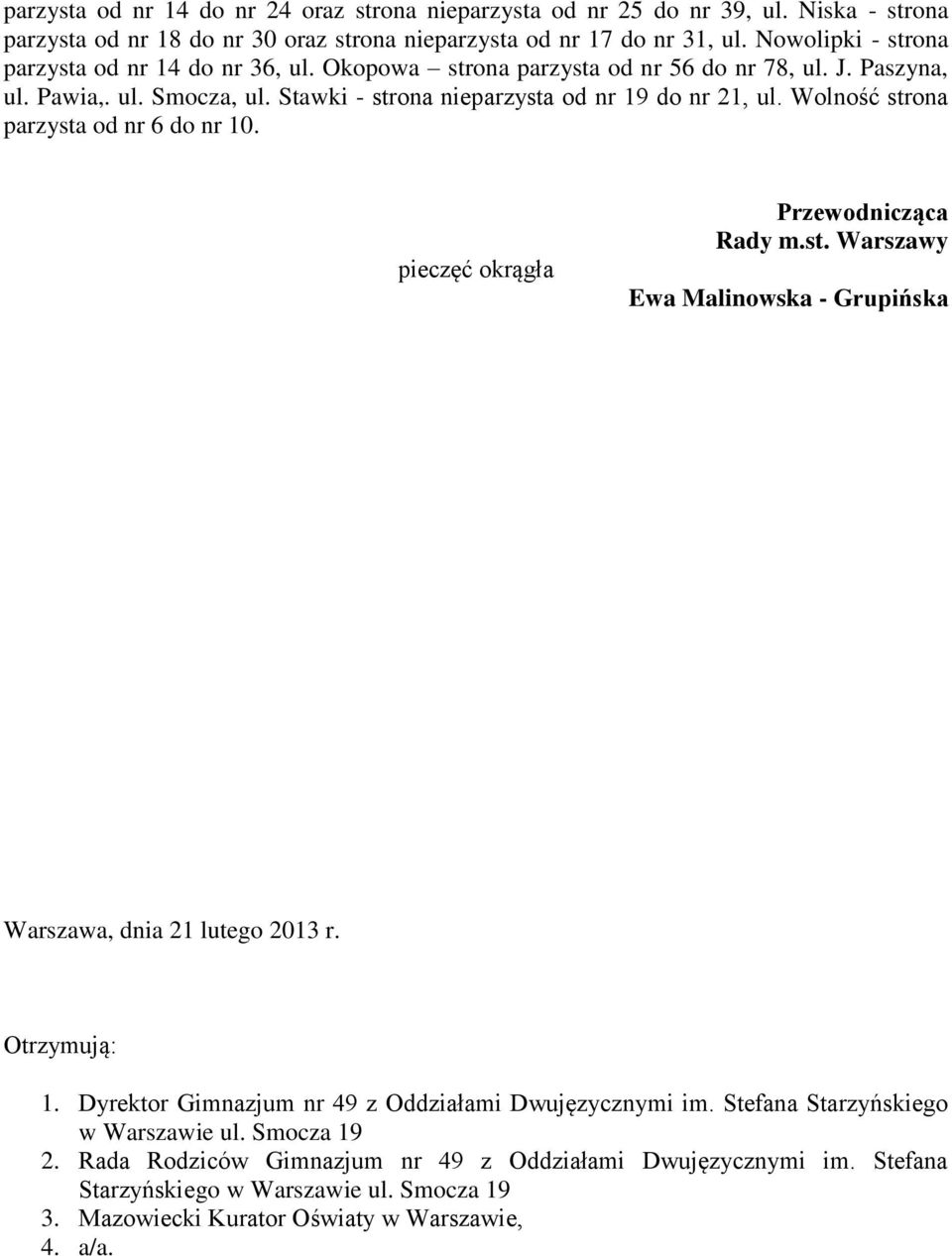 Wolność strona parzysta od nr 6 do nr 10. pieczęć okrągła Przewodnicząca Rady m.st. Warszawy Ewa Malinowska - Grupińska Warszawa, dnia 21 lutego 2013 r. Otrzymują: 1.