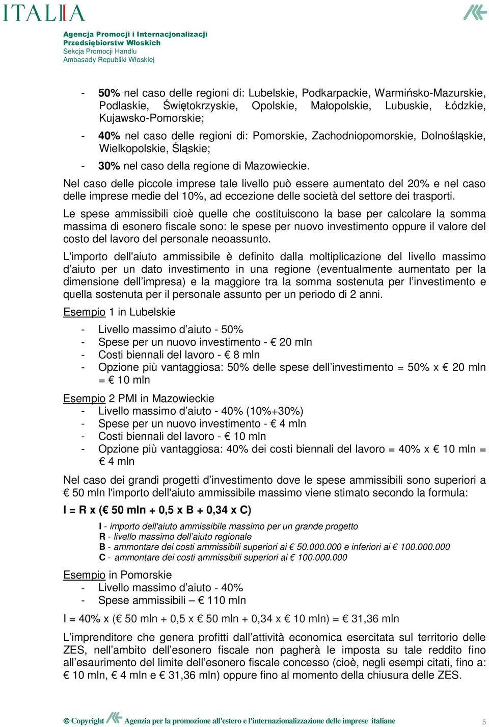 Nel caso delle piccole imprese tale livello può essere aumentato del 20% e nel caso delle imprese medie del 10%, ad eccezione delle società del settore dei trasporti.