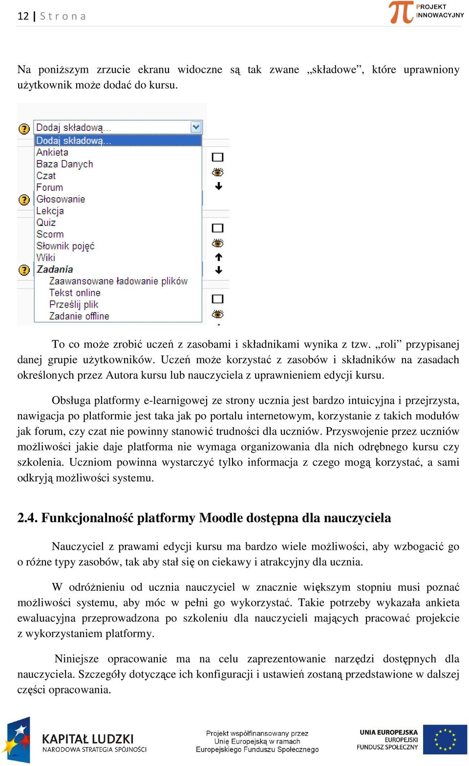 Obsługa platformy e-learnigowej ze strony ucznia jest bardzo intuicyjna i przejrzysta, nawigacja po platformie jest taka jak po portalu internetowym, korzystanie z takich modułów jak forum, czy czat