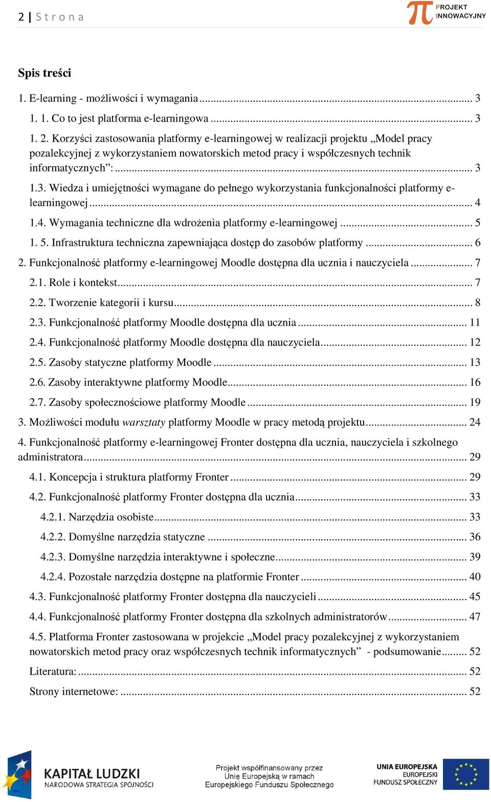 1.3. Wiedza i umiejętności wymagane do pełnego wykorzystania funkcjonalności platformy e- learningowej... 4 1.4. Wymagania techniczne dla wdrożenia platformy e-learningowej... 5 