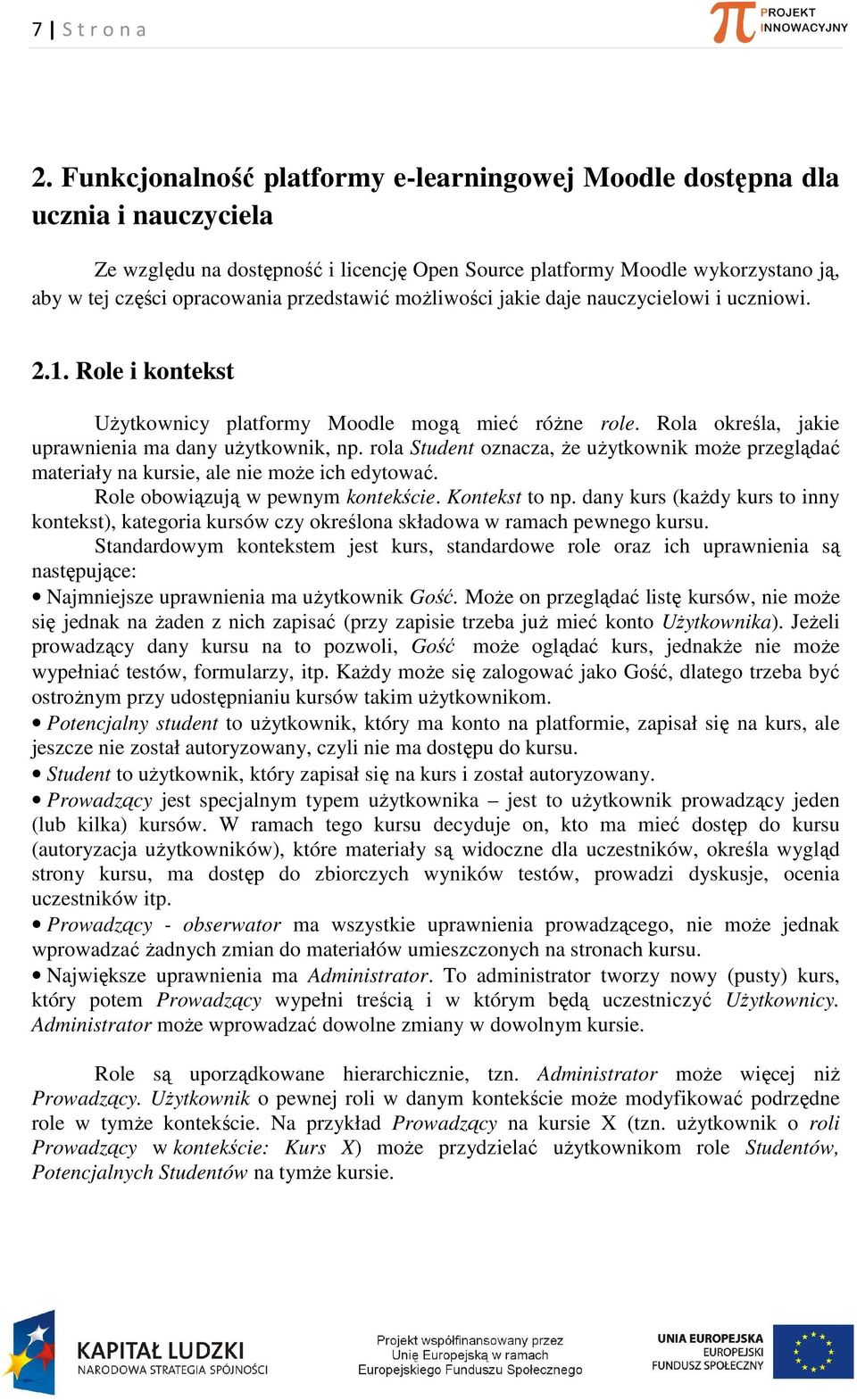 przedstawić możliwości jakie daje nauczycielowi i uczniowi. 2.1. Role i kontekst Użytkownicy platformy Moodle mogą mieć różne role. Rola określa, jakie uprawnienia ma dany użytkownik, np.