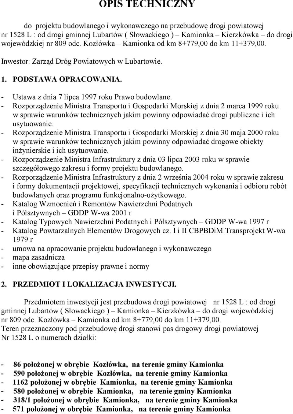 - Rozporządzenie Ministra Transportu i Gospodarki Morskiej z dnia 2 marca 1999 roku w sprawie warunków technicznych jakim powinny odpowiadać drogi publiczne i ich usytuowanie.