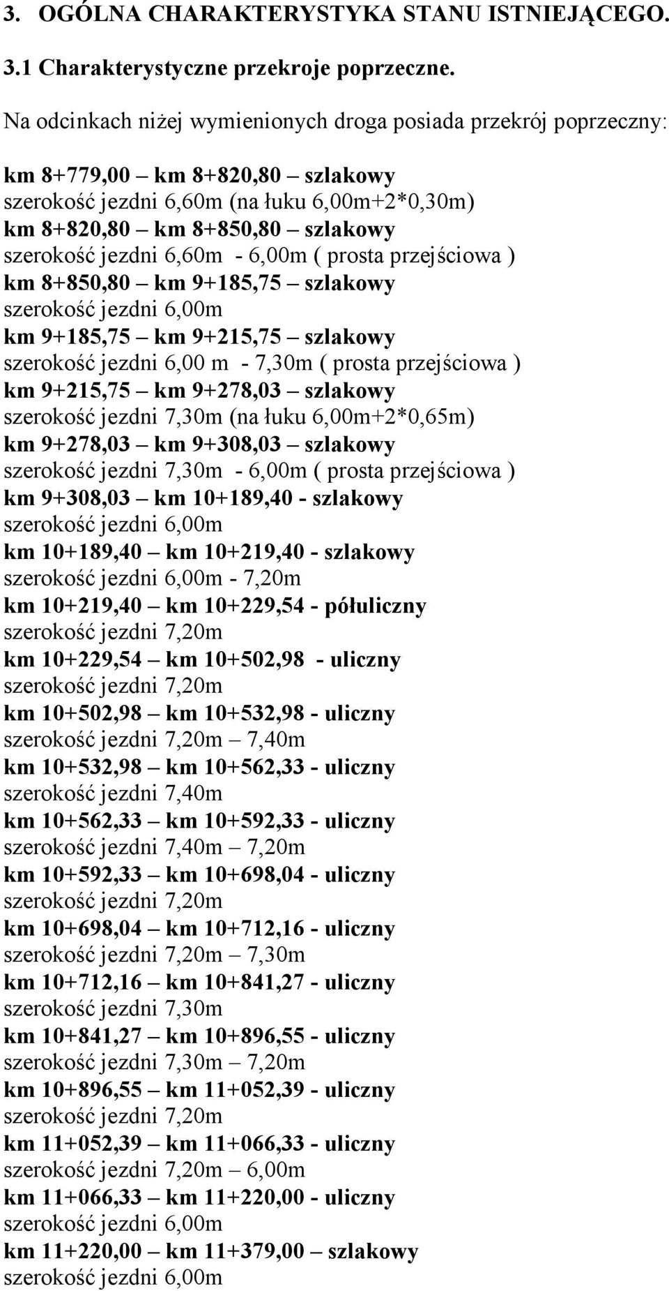 6,60m - 6,00m ( prosta przejściowa ) km 8+850,80 km 9+185,75 szlakowy szerokość jezdni 6,00m km 9+185,75 km 9+215,75 szlakowy szerokość jezdni 6,00 m - 7,30m ( prosta przejściowa ) km 9+215,75 km