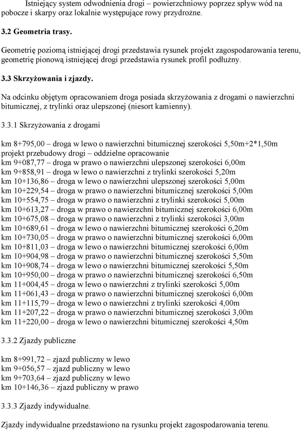 Na odcinku objętym opracowaniem droga posiada skrzyŝowania z drogami o nawierzchni bitumicznej, z trylinki oraz ulepszonej (niesort kamienny). 3.