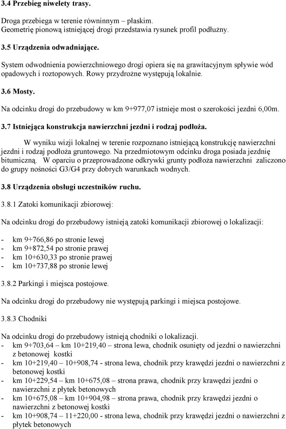 Na odcinku drogi do przebudowy w km 9+977,07 istnieje most o szerokości jezdni 6,00m. 3.7 Istniejąca konstrukcja nawierzchni jezdni i rodzaj podłoŝa.