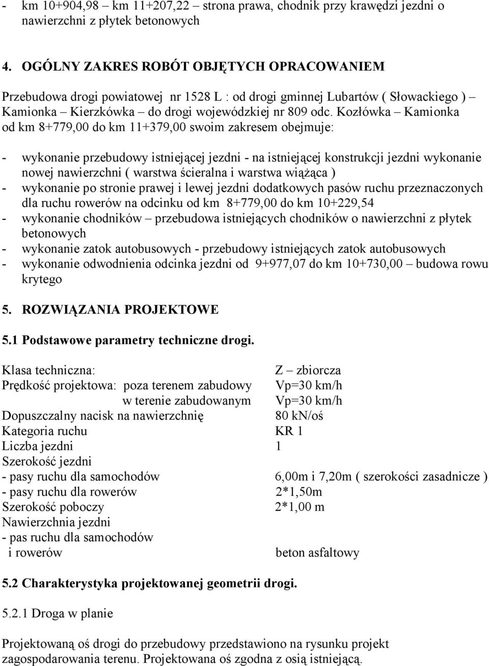 Kozłówka Kamionka od km 8+779,00 do km 11+379,00 swoim zakresem obejmuje: - wykonanie przebudowy istniejącej jezdni - na istniejącej konstrukcji jezdni wykonanie nowej nawierzchni ( warstwa ścieralna