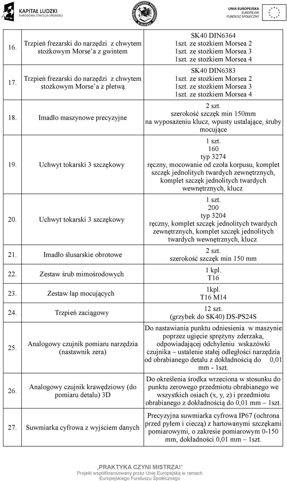 Analgwy czujnik pmiaru narzędzia (nastawnik zera) Analgwy czujnik krawędziwy (d pmiaru detalu) 3D 27. Suwmiarka cyfrwa z wyjściem danych SK40 DIN6364 1szt. ze stżkiem Mrsea 2 1szt.