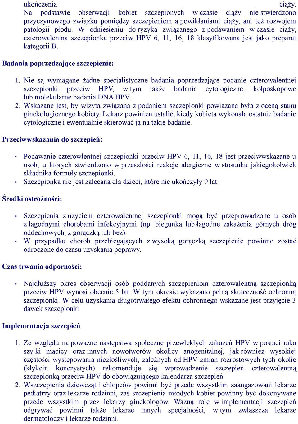 Nie są wymagane żadne specjalistyczne badania poprzedzające podanie czterowalentnej szczepionki przeciw HPV, w tym także badania cytologiczne, kolposkopowe lub molekularne badania DNA HPV. 2.