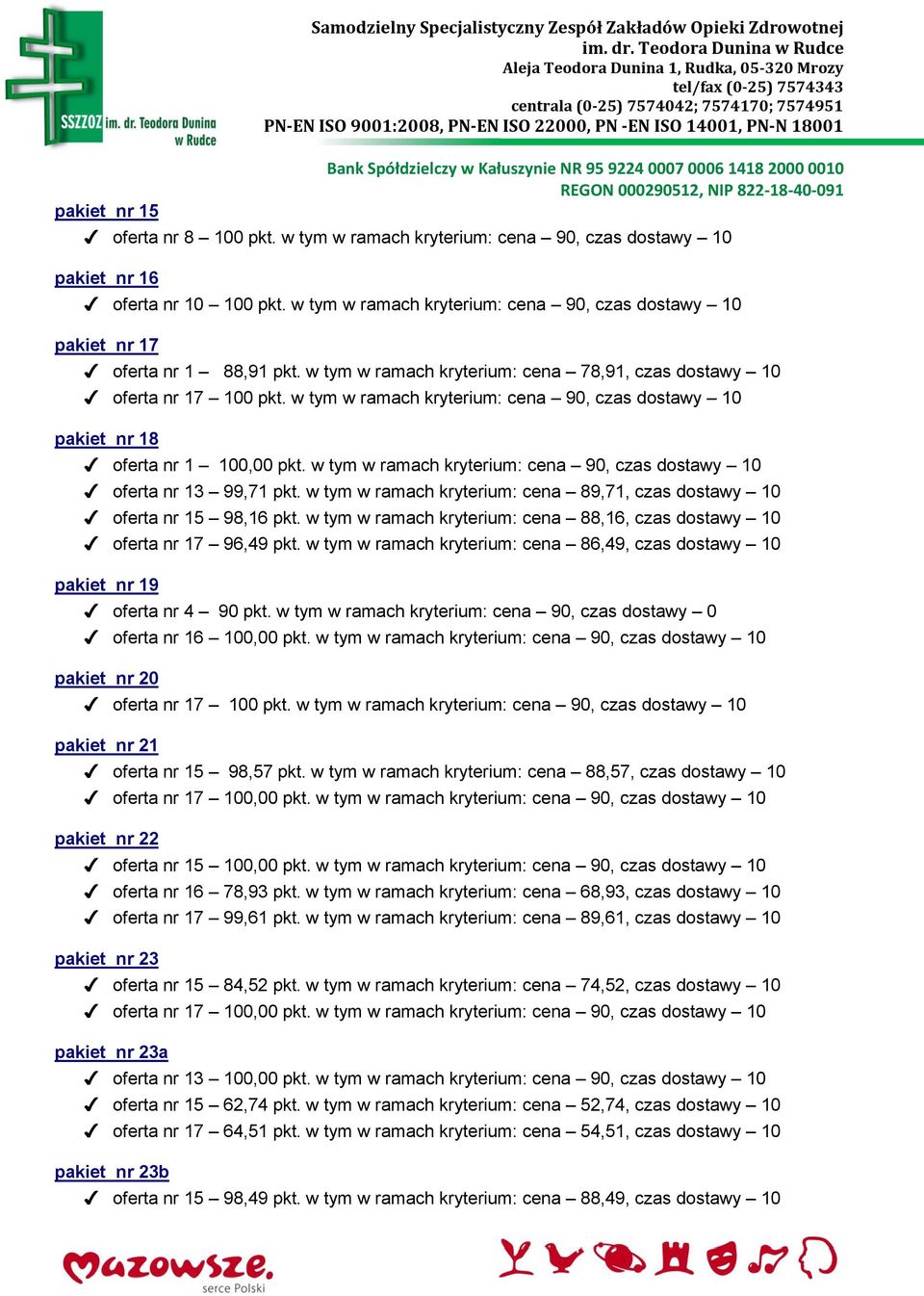 w tym w ramach kryterium: cena 89,71, czas dostawy 10 oferta nr 15 98,16 pkt. w tym w ramach kryterium: cena 88,16, czas dostawy 10 oferta nr 17 96,49 pkt.