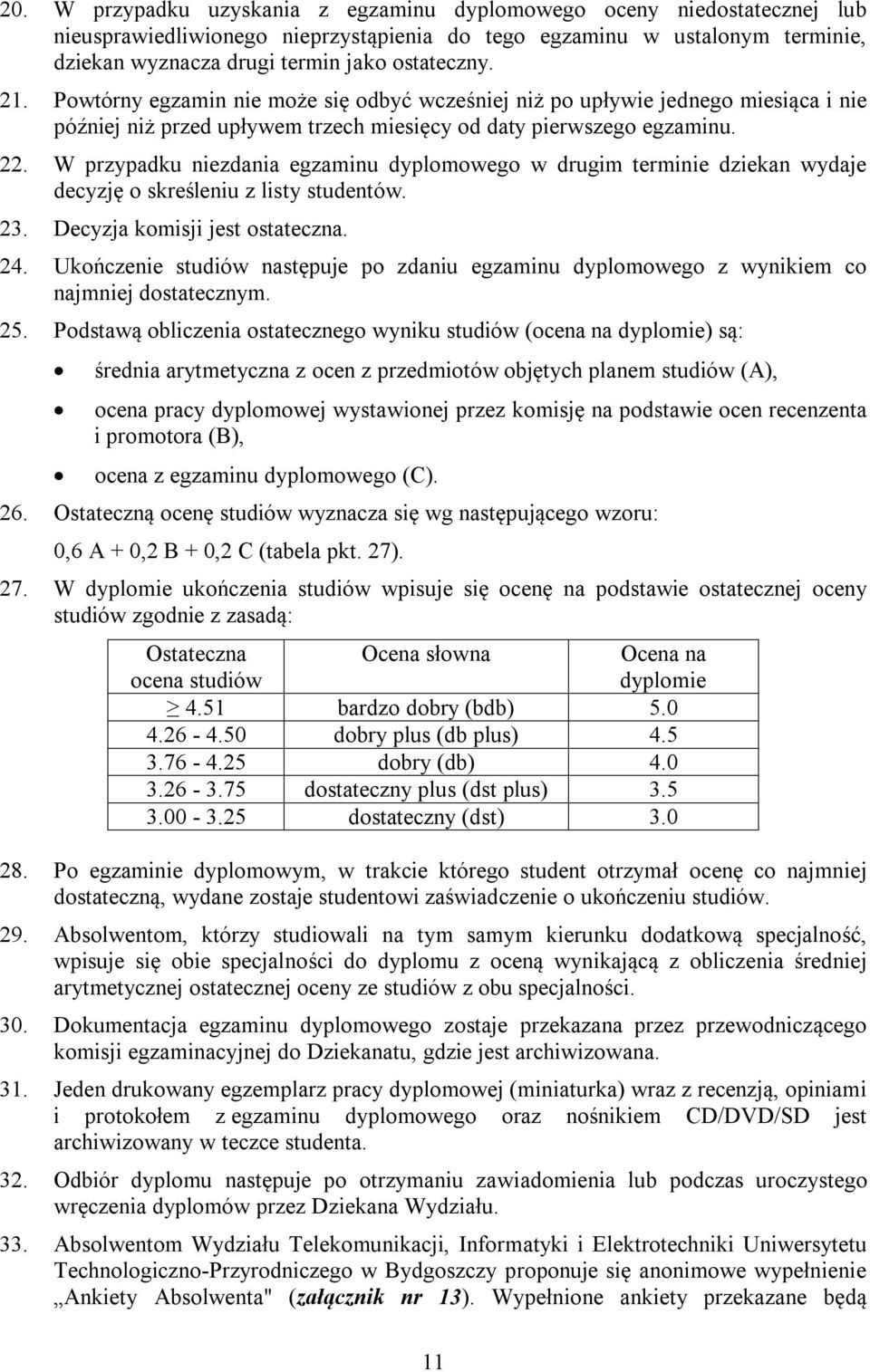 W przypadku niezdania egzaminu dyplomowego w drugim terminie dziekan wydaje decyzję o skreśleniu z listy studentów. 23. Decyzja komisji jest ostateczna. 24.