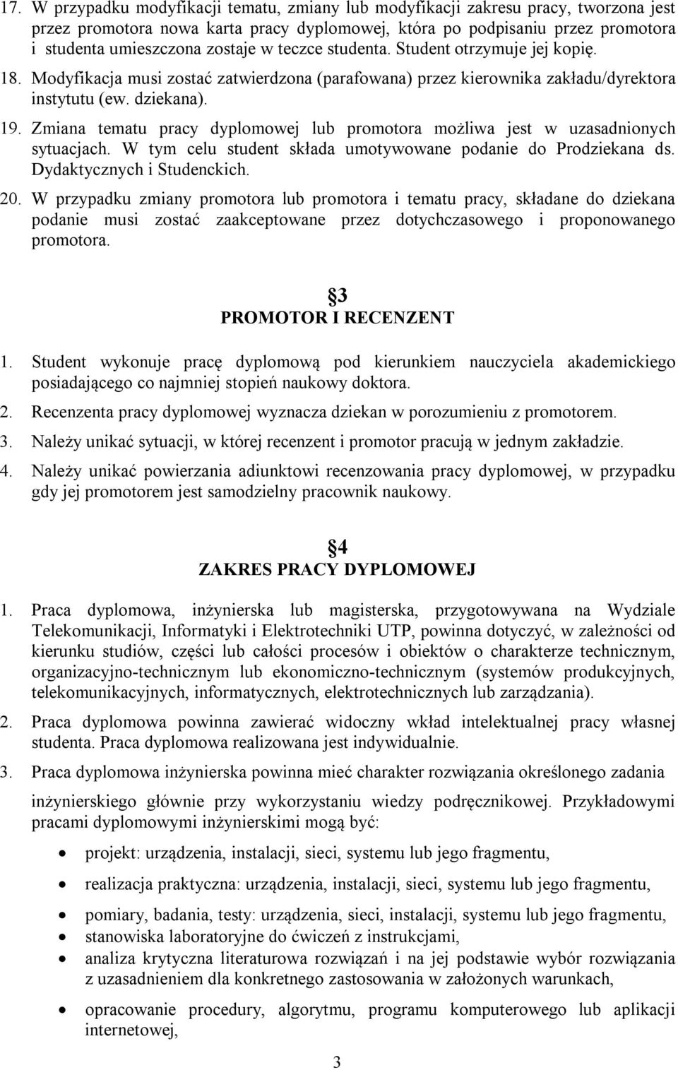 Zmiana tematu pracy dyplomowej lub promotora możliwa jest w uzasadnionych sytuacjach. W tym celu student składa umotywowane podanie do Prodziekana ds. Dydaktycznych i Studenckich. 20.