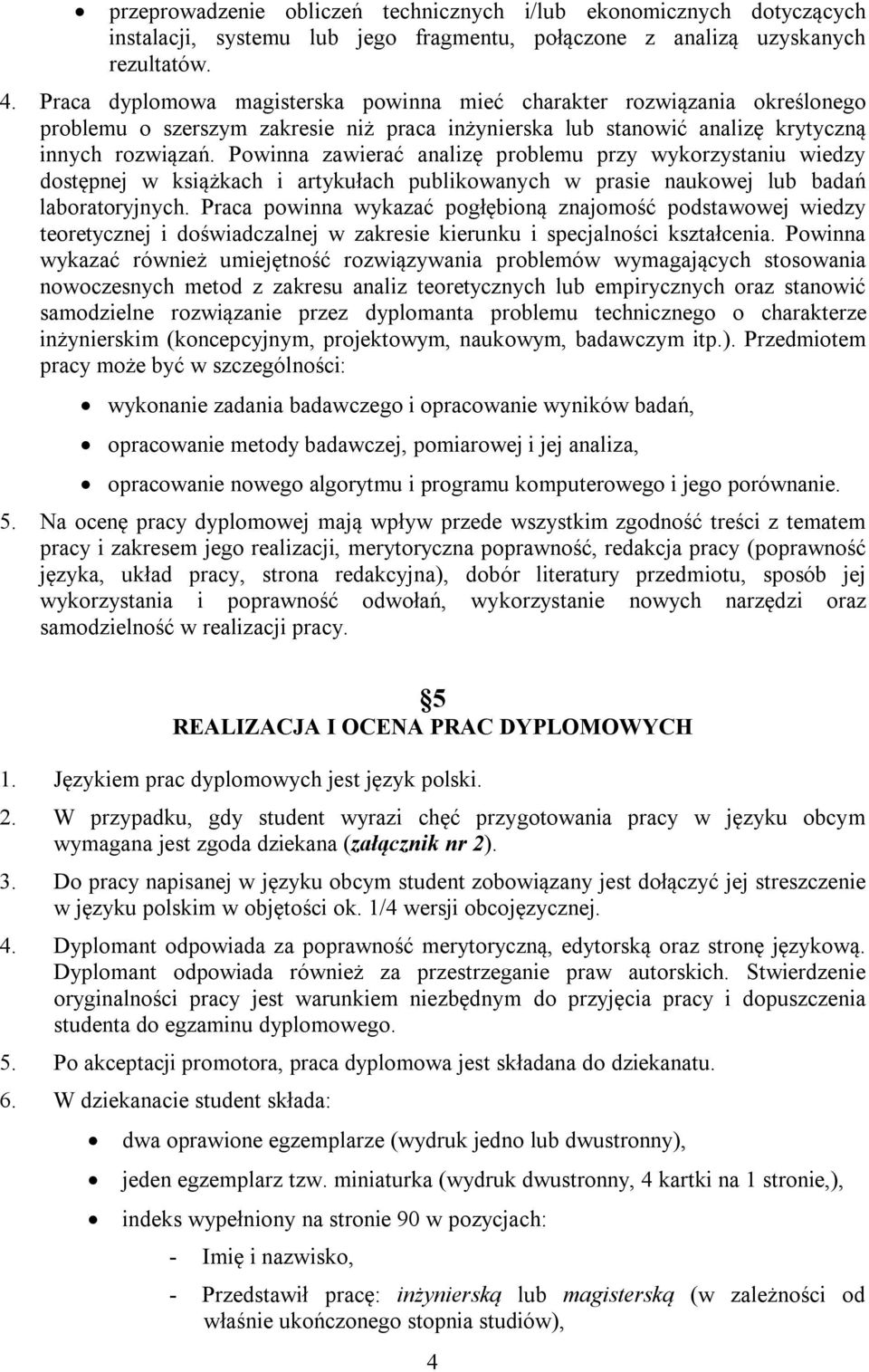 Powinna zawierać analizę problemu przy wykorzystaniu wiedzy dostępnej w książkach i artykułach publikowanych w prasie naukowej lub badań laboratoryjnych.