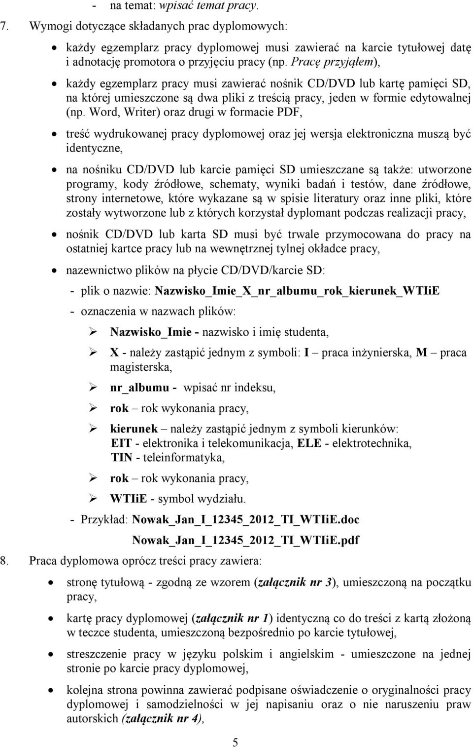 Word, Writer) oraz drugi w formacie PDF, treść wydrukowanej pracy dyplomowej oraz jej wersja elektroniczna muszą być identyczne, na nośniku CD/DVD lub karcie pamięci SD umieszczane są także: