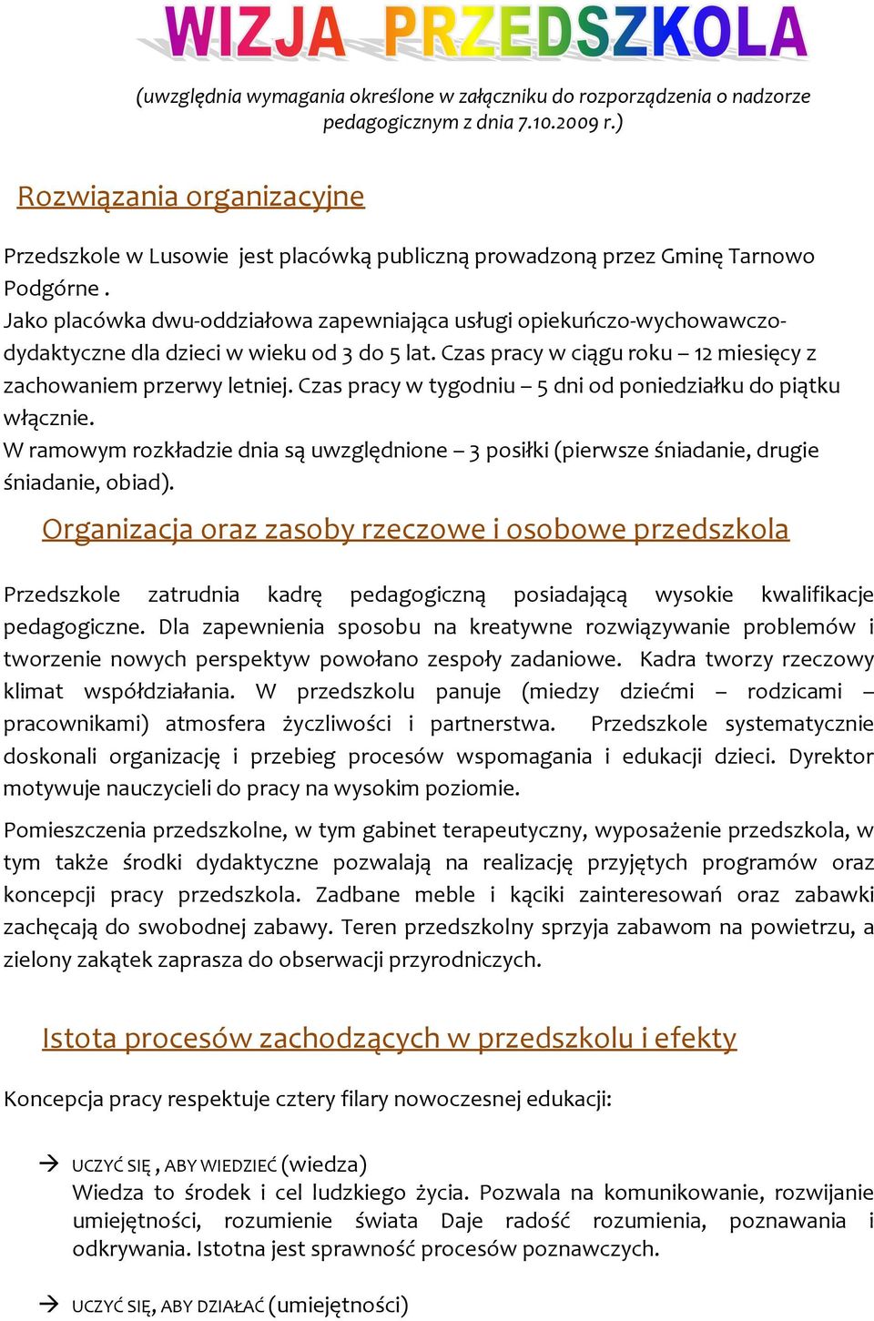 Jako placówka dwu-oddziałowa zapewniająca usługi opiekuńczo-wychowawczodydaktyczne dla dzieci w wieku od 3 do 5 lat. Czas pracy w ciągu roku 12 miesięcy z zachowaniem przerwy letniej.