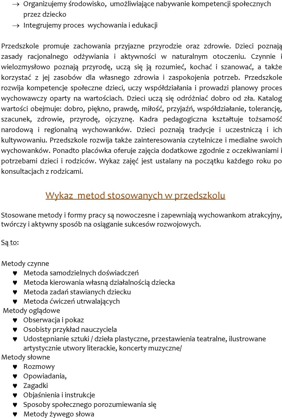 Czynnie i wielozmysłowo poznają przyrodę, uczą się ją rozumieć, kochać i szanować, a także korzystać z jej zasobów dla własnego zdrowia i zaspokojenia potrzeb.