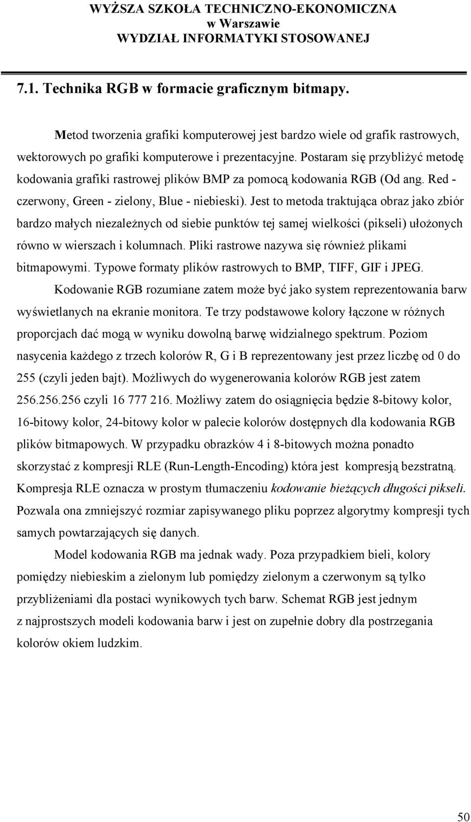 Jest to metoda traktująca obraz jako zbiór bardzo małych niezależnych od siebie punktów tej samej wielkości (pikseli) ułożonych równo w wierszach i kolumnach.