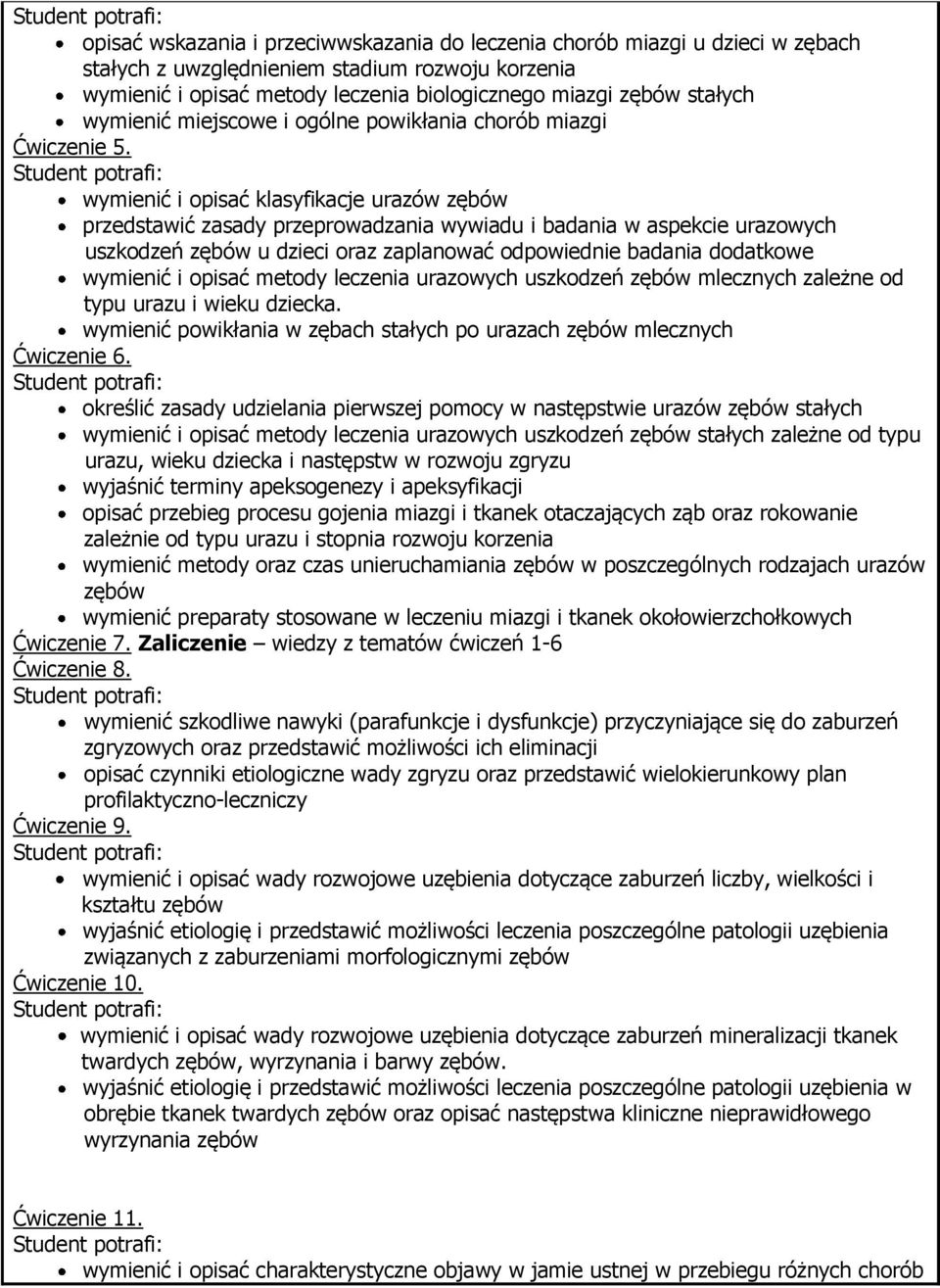 wymienić i opisać klasyfikacje urazów zębów przedstawić zasady przeprowadzania wywiadu i badania w aspekcie urazowych uszkodzeń zębów u dzieci oraz zaplanować odpowiednie badania dodatkowe wymienić i