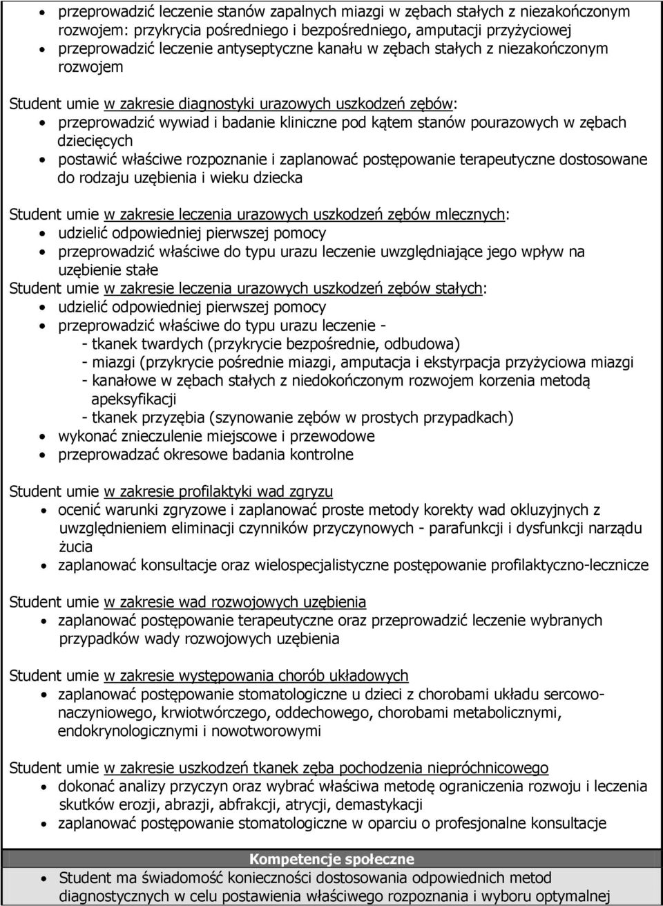 postawić właściwe rozpoznanie i zaplanować postępowanie terapeutyczne dostosowane do rodzaju uzębienia i wieku dziecka Student umie w zakresie leczenia urazowych uszkodzeń zębów mlecznych: udzielić