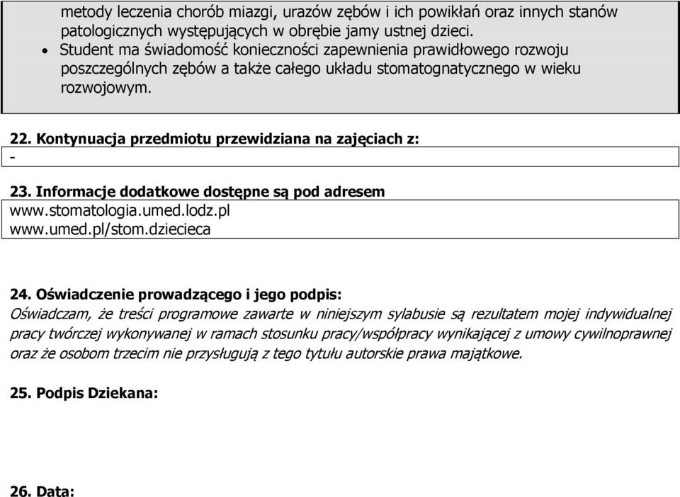 Kontynuacja przedmiotu przewidziana na zajęciach z: - 23. Informacje dodatkowe dostępne są pod adresem www.stomatologia.umed.lodz.pl www.umed.pl/stom.dziecieca 24.