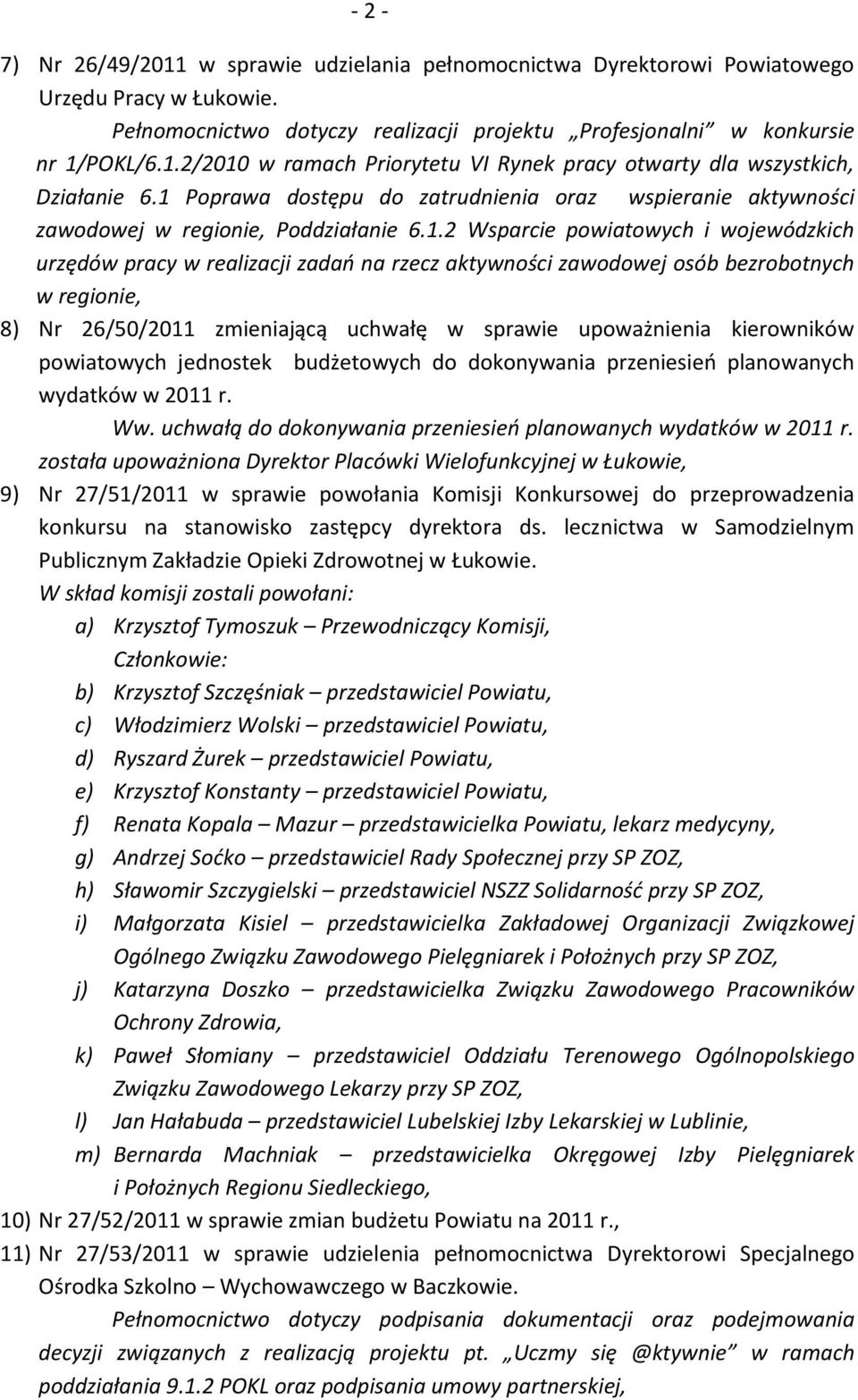 zawodowej osób bezrobotnych w regionie, 8) Nr 26/50/2011 zmieniającą uchwałę w sprawie upoważnienia kierowników powiatowych jednostek budżetowych do dokonywania przeniesieo planowanych wydatków w