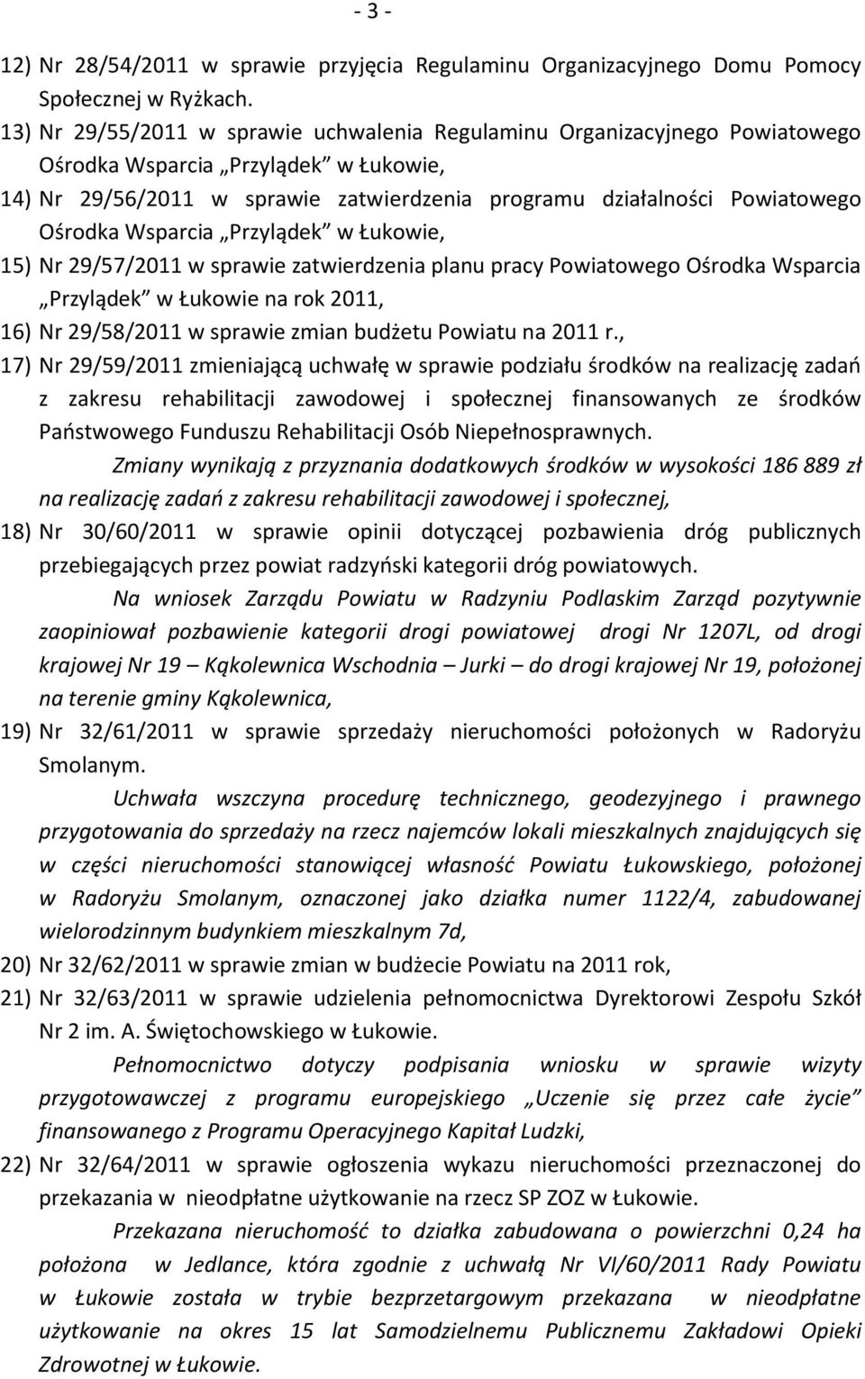 Wsparcia Przylądek w Łukowie, 15) Nr 29/57/2011 w sprawie zatwierdzenia planu pracy Powiatowego Ośrodka Wsparcia Przylądek w Łukowie na rok 2011, 16) Nr 29/58/2011 w sprawie zmian budżetu Powiatu na