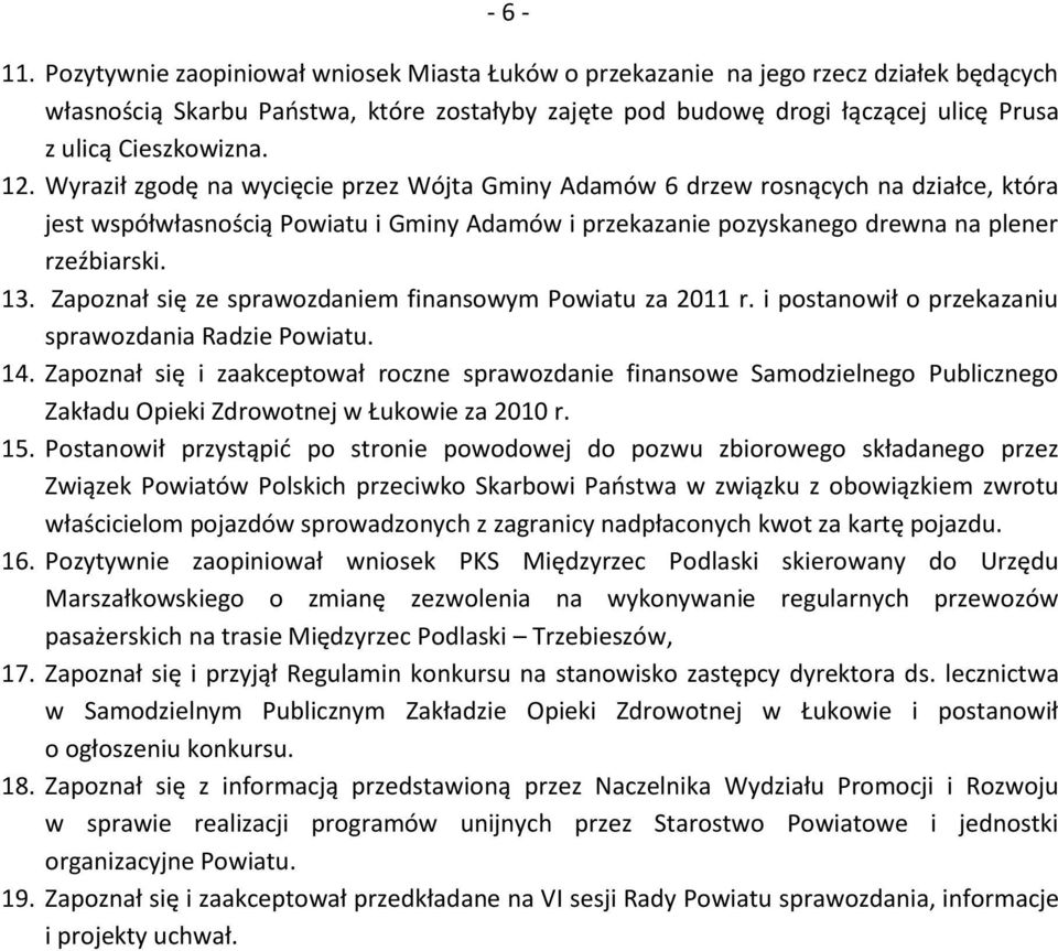 12. Wyraził zgodę na wycięcie przez Wójta Gminy Adamów 6 drzew rosnących na działce, która jest współwłasnością Powiatu i Gminy Adamów i przekazanie pozyskanego drewna na plener rzeźbiarski. 13.