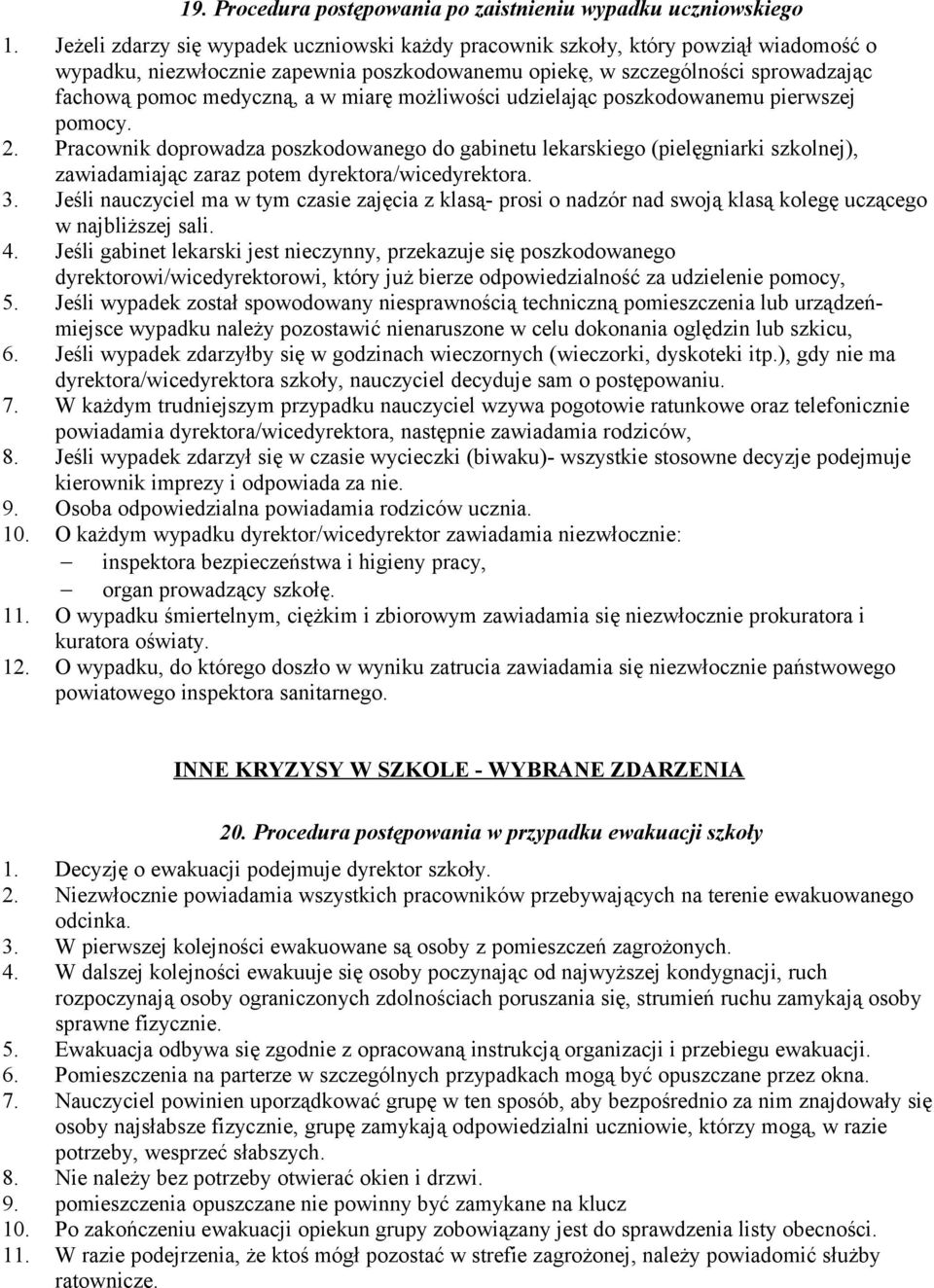 miarę możliwości udzielając poszkodowanemu pierwszej pomocy. 2. Pracownik doprowadza poszkodowanego do gabinetu lekarskiego (pielęgniarki szkolnej), zawiadamiając zaraz potem dyrektora/wicedyrektora.
