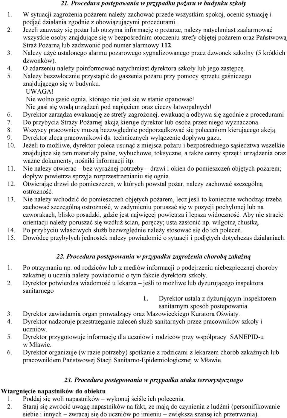 Jeżeli zauważy się pożar lub otrzyma informację o pożarze, należy natychmiast zaalarmować wszystkie osoby znajdujące się w bezpośrednim otoczeniu strefy objętej pożarem oraz Państwową Straż Pożarną