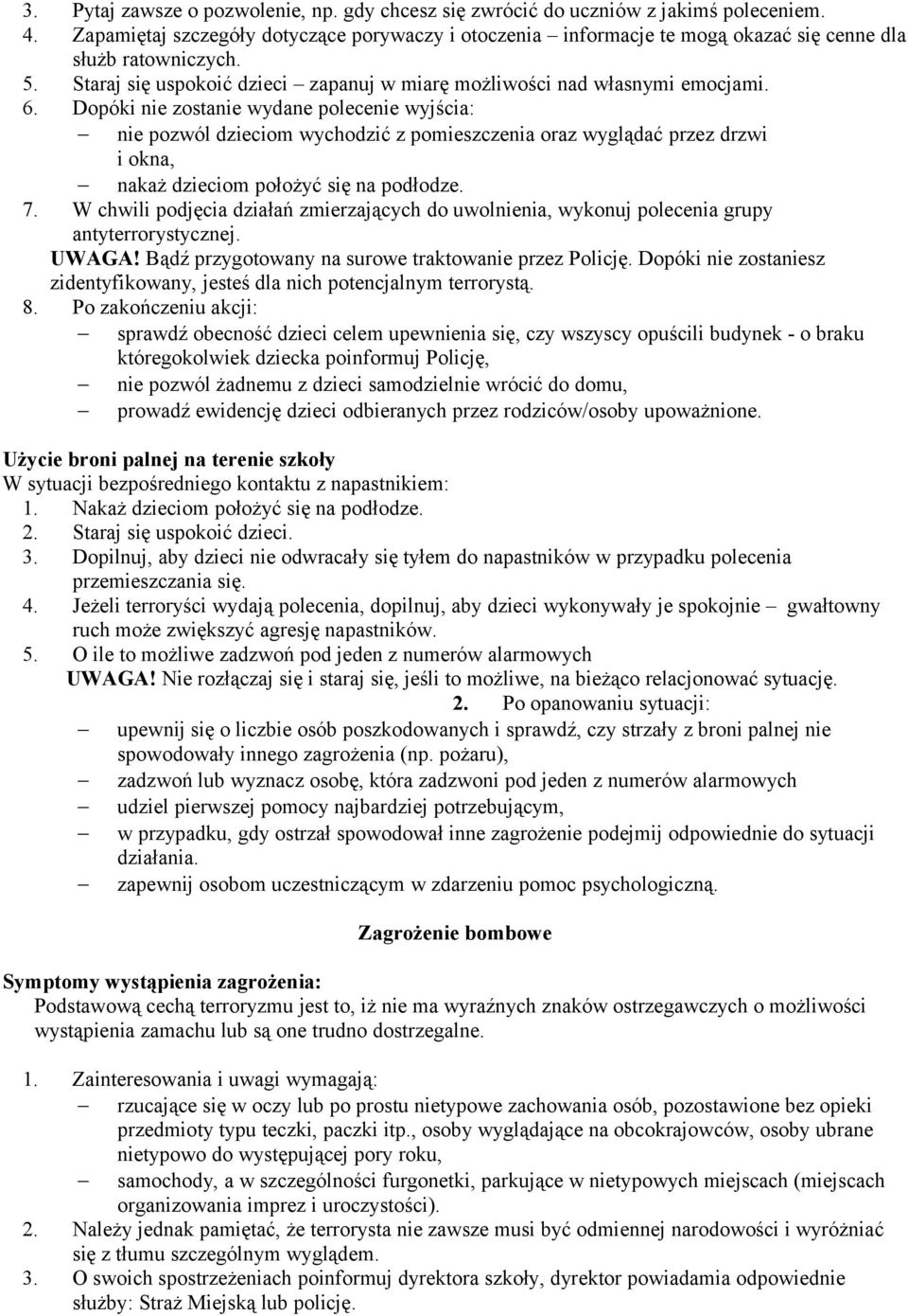 Dopóki nie zostanie wydane polecenie wyjścia: nie pozwól dzieciom wychodzić z pomieszczenia oraz wyglądać przez drzwi i okna, nakaż dzieciom położyć się na podłodze. 7.