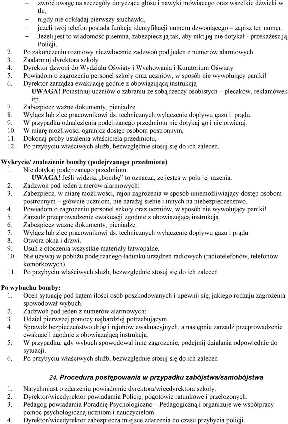 Po zakończeniu rozmowy niezwłocznie zadzwoń pod jeden z numerów alarmowych 3. Zaalarmuj dyrektora szkoły 4. Dyrektor dzwoni do Wydziału Oświaty i Wychowania i Kuratorium Oświaty. 5.