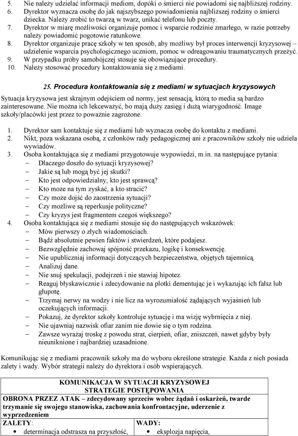Dyrektor organizuje pracę szkoły w ten sposób, aby możliwy był proces interwencji kryzysowej udzielenie wsparcia psychologicznego uczniom, pomoc w odreagowaniu traumatycznych przeżyć. 9.