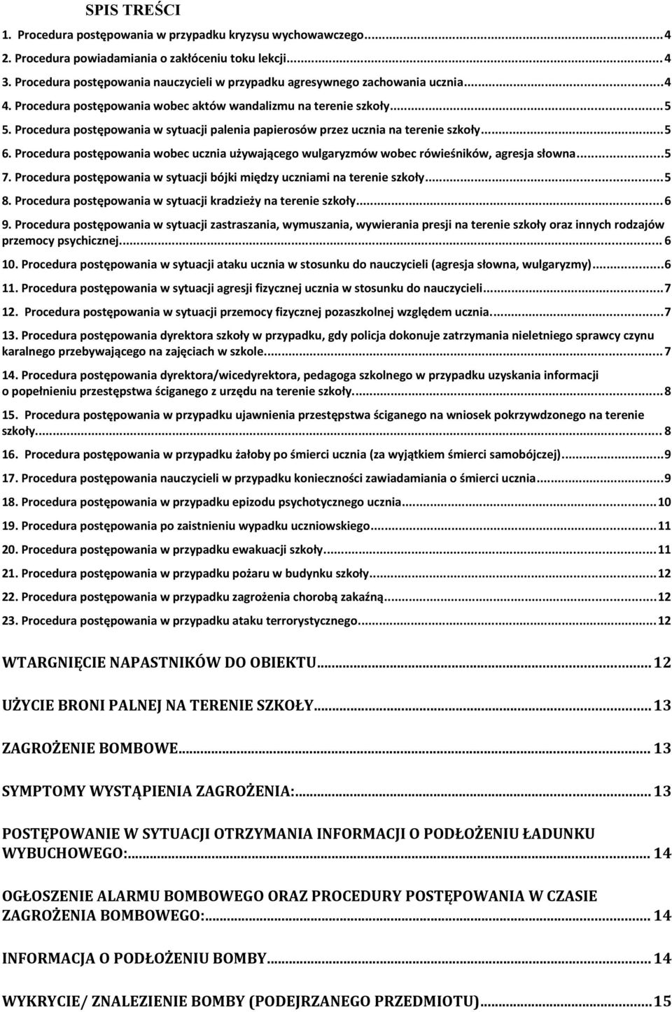 Procedura postępowania w sytuacji palenia papierosów przez ucznia na terenie szkoły...5 6. Procedura postępowania wobec ucznia używającego wulgaryzmów wobec rówieśników, agresja słowna...5 7.