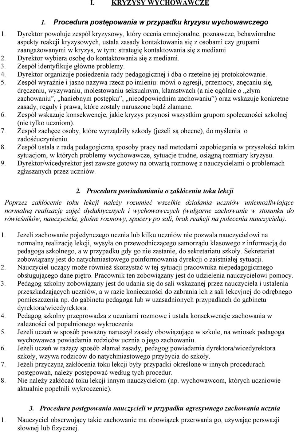 tym: strategię kontaktowania się z mediami 2. Dyrektor wybiera osobę do kontaktowania się z mediami. 3. Zespół identyfikuje główne problemy. 4.