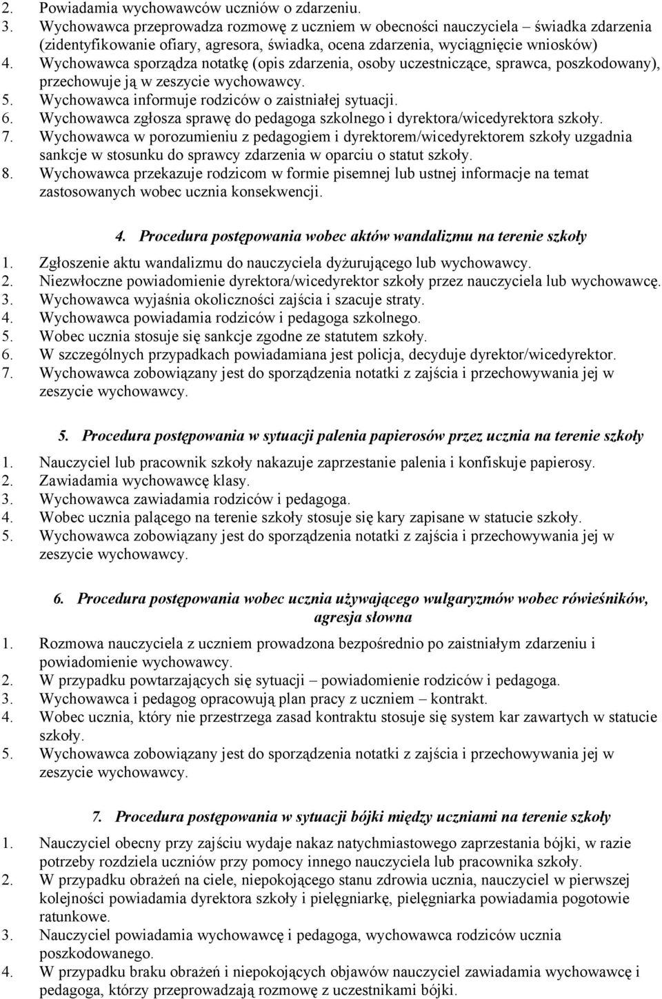 Wychowawca sporządza notatkę (opis zdarzenia, osoby uczestniczące, sprawca, poszkodowany), przechowuje ją w zeszycie wychowawcy. 5. Wychowawca informuje rodziców o zaistniałej sytuacji. 6.