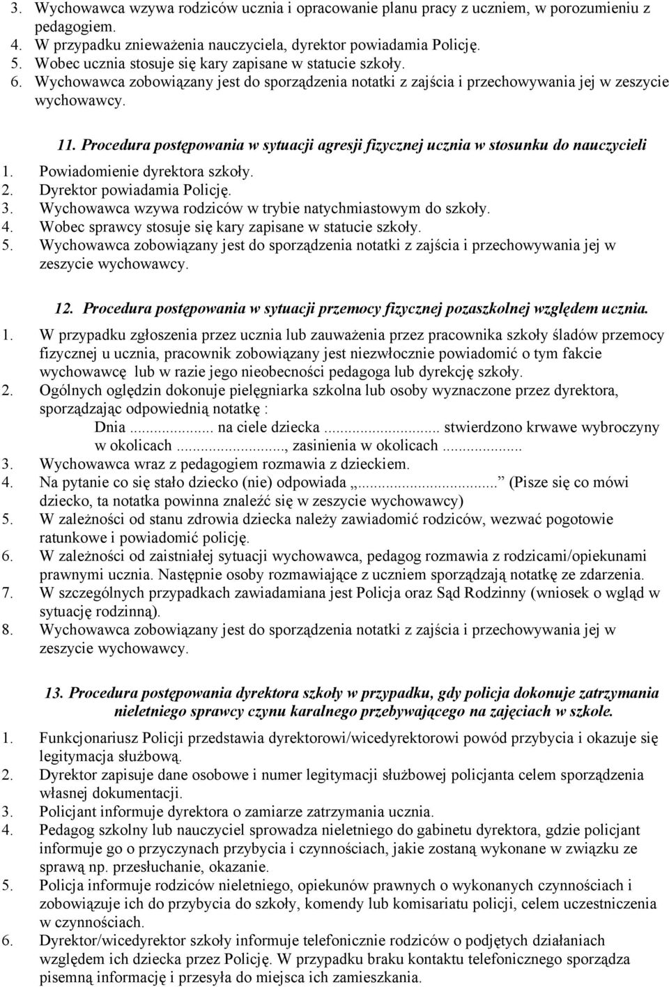 Procedura postępowania w sytuacji agresji fizycznej ucznia w stosunku do nauczycieli 1. Powiadomienie dyrektora szkoły. 2. Dyrektor powiadamia Policję. 3.