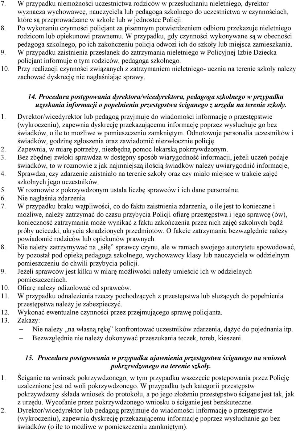 W przypadku, gdy czynności wykonywane są w obecności pedagoga szkolnego, po ich zakończeniu policja odwozi ich do szkoły lub miejsca zamieszkania. 9.