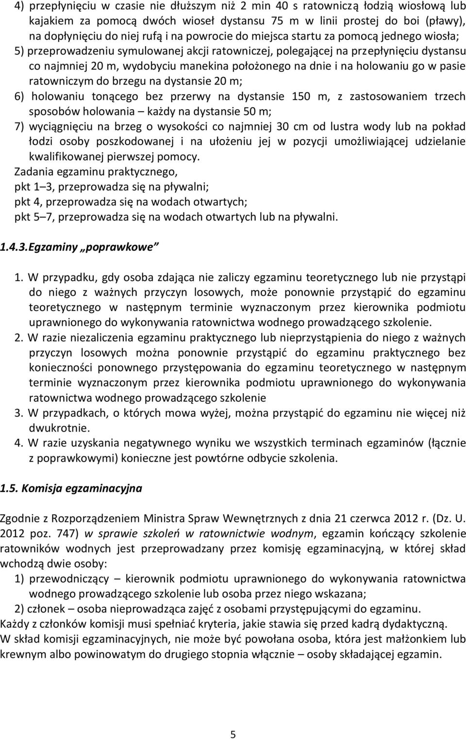 na holowaniu go w pasie ratowniczym do brzegu na dystansie 20 m; 6) holowaniu tonącego bez przerwy na dystansie 150 m, z zastosowaniem trzech sposobów holowania każdy na dystansie 50 m; 7)