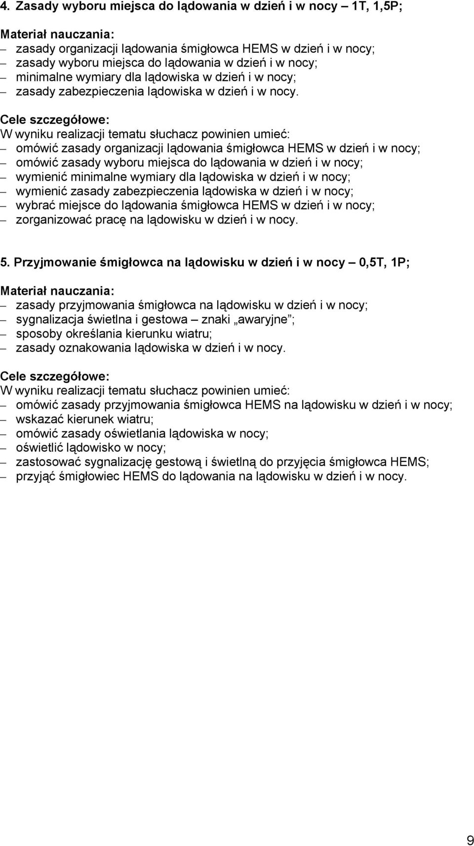 Cele szczegółowe: W wyniku realizacji tematu słuchacz powinien umieć: omówić zasady organizacji lądowania śmigłowca HEMS w dzień i w nocy; omówić zasady wyboru miejsca do lądowania w dzień i w nocy;