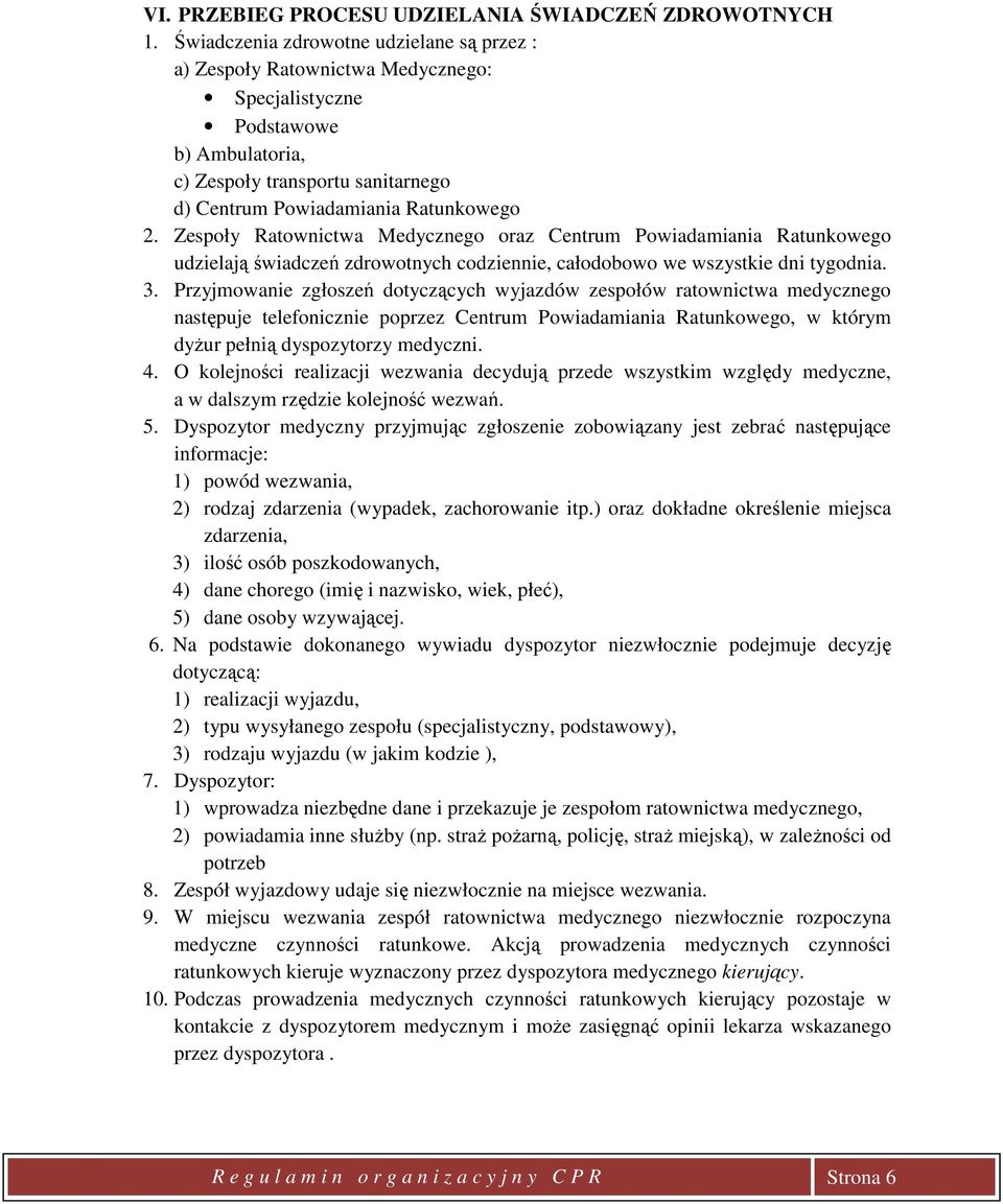 Zespoły Ratownictwa Medycznego oraz Centrum Powiadamiania Ratunkowego udzielają świadczeń zdrowotnych codziennie, całodobowo we wszystkie dni tygodnia. 3.