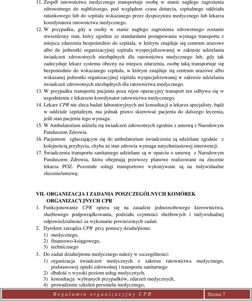 W przypadku, gdy u osoby w stanie nagłego zagroŝenia zdrowotnego zostanie stwierdzony stan, który zgodnie ze standardami postępowania wymaga transportu z miejsca zdarzenia bezpośrednio do szpitala, w