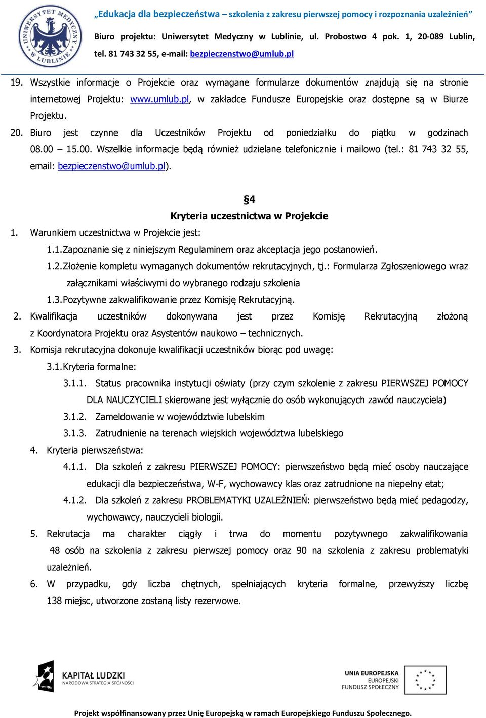 15.00. Wszelkie informacje będą również udzielane telefonicznie i mailowo (tel.: 81 743 32 55, email: bezpieczenstwo@umlub.pl). 4 Kryteria uczestnictwa w Projekcie 1.