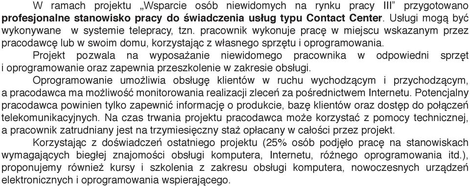 Projekt pozwala na wyposażanie niewidomego pracownika w odpowiedni sprzęt i oprogramowanie oraz zapewnia przeszkolenie w zakresie obsługi.