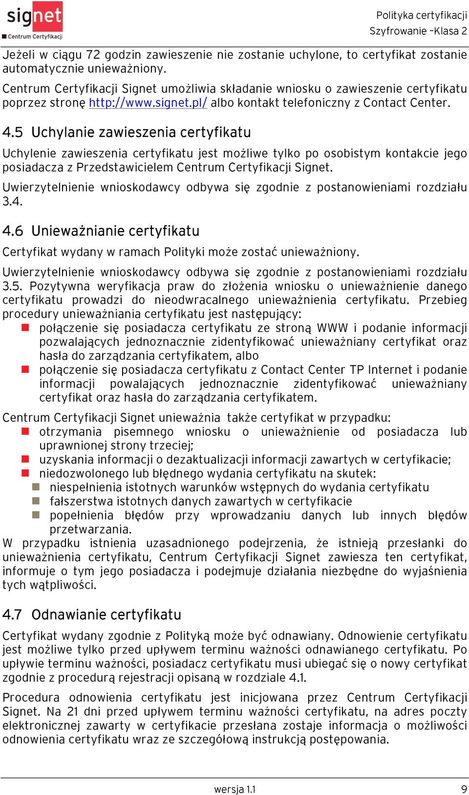 5 Uchylanie zawieszenia certyfikatu Uchylenie zawieszenia certyfikatu jest możliwe tylko po osobistym kontakcie jego posiadacza z Przedstawicielem Centrum Certyfikacji Signet.